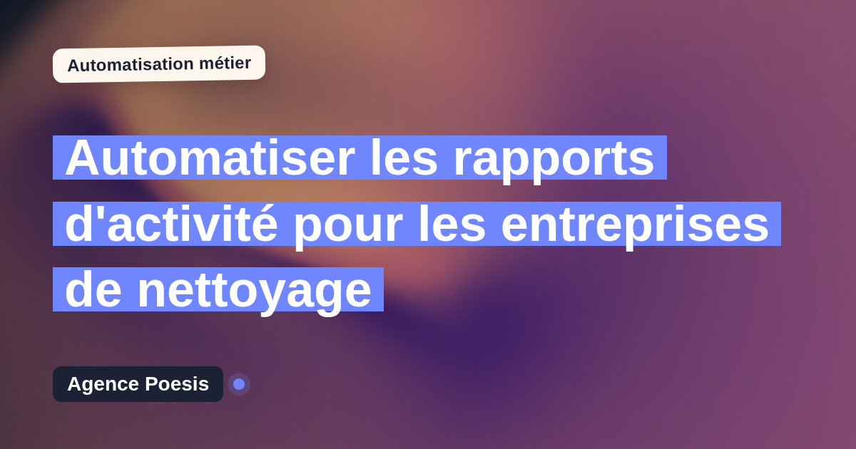 Automatiser les rapports d'activité pour les entreprises de nettoyage : méthode, coûts et ROI