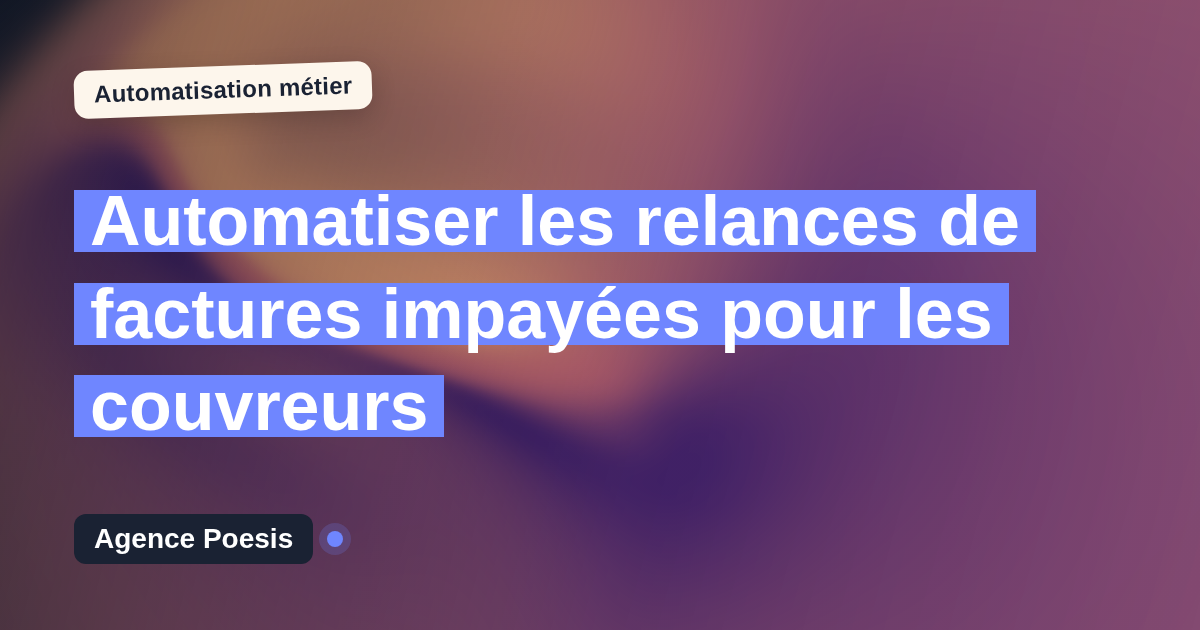 Automatiser les relances de factures impayées pour les couvreurs : méthode, coûts et ROI