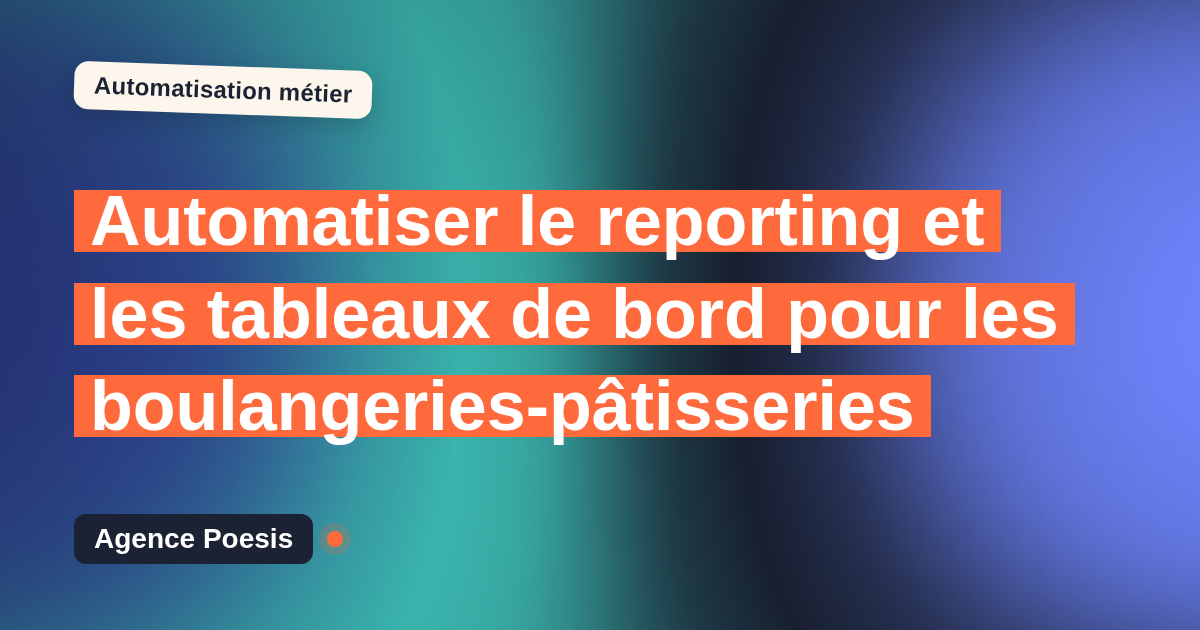 Automatiser le reporting et les tableaux de bord pour les boulangeries-pâtisseries : méthode, coûts et ROI