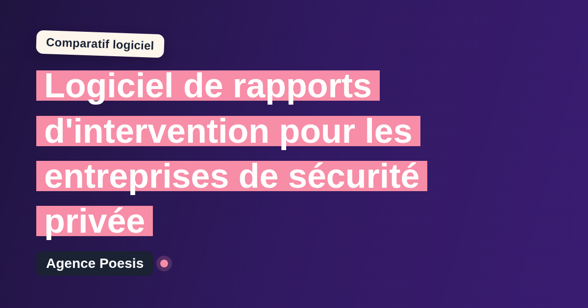 Logiciel de rapports d'intervention pour les entreprises de sécurité privée : le comparatif (marché vs sur-mesure)