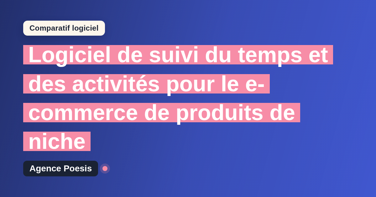 Logiciel de suivi du temps et des activités pour le e-commerce de produits de niche : le comparatif (marché vs sur-mesure)