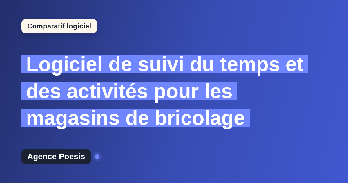 Logiciel de suivi du temps et des activités pour les magasins de bricolage : le comparatif (marché vs sur-mesure)