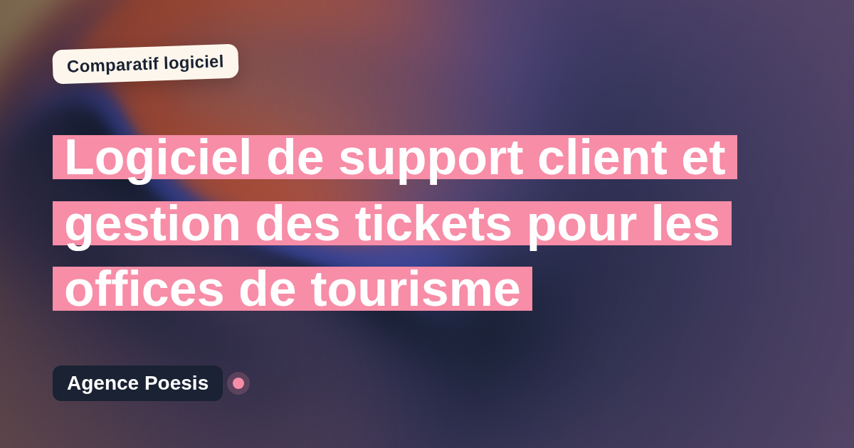 Logiciel de support client et gestion des tickets pour les offices de tourisme : le comparatif (marché vs sur-mesure)