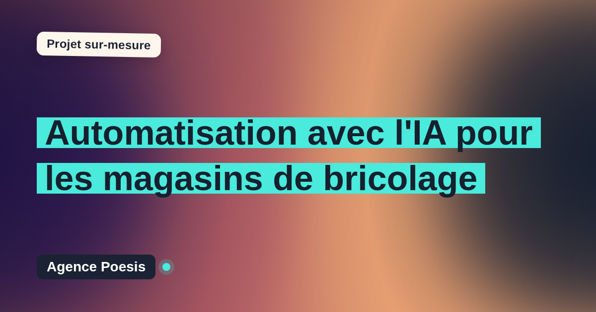 Automatisation avec l'IA pour les magasins de bricolage : sur-mesure et sans dépendance