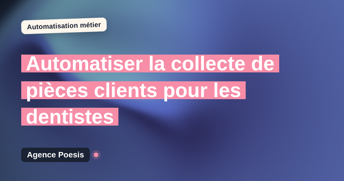 Automatiser la collecte de pièces clients pour les dentistes : méthode, coûts et ROI