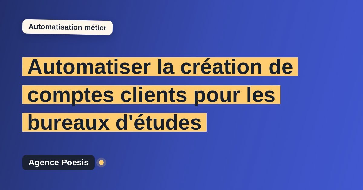 Automatiser la création de comptes clients pour les bureaux d'études : méthode, coûts et ROI