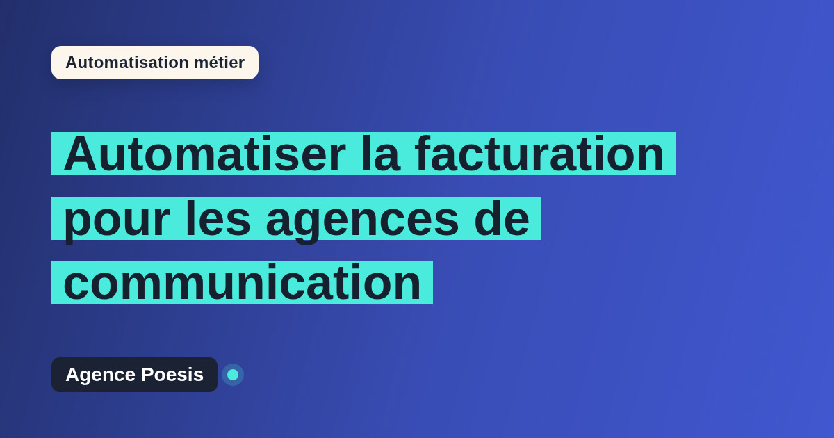 Automatiser la facturation pour les agences de communication : méthode, coûts et ROI