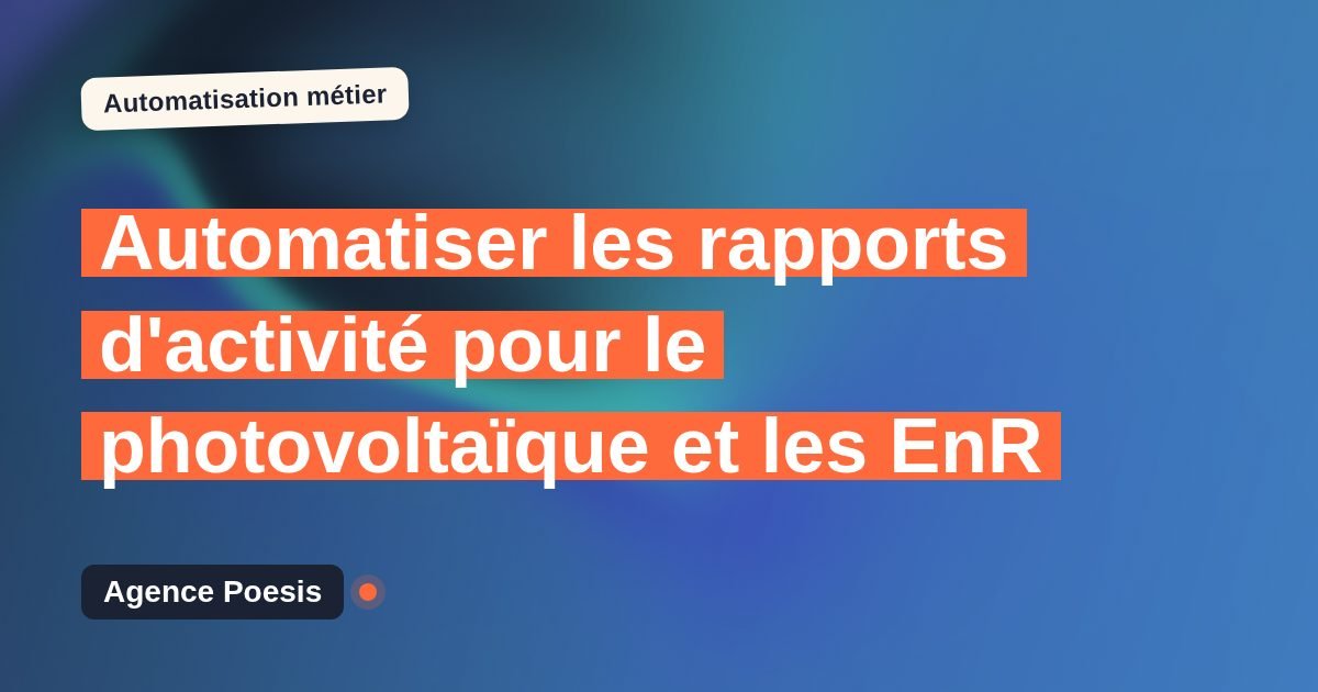 Automatiser les rapports d'activité pour le photovoltaïque et les EnR : méthode, coûts et ROI