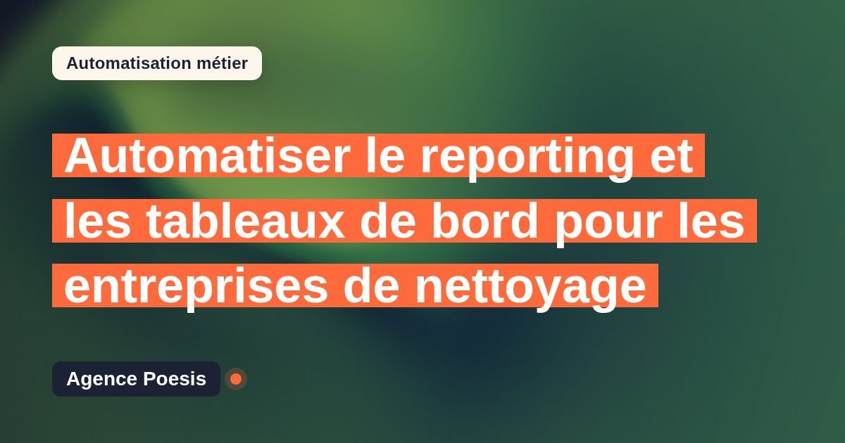 Automatiser le reporting et les tableaux de bord pour les entreprises de nettoyage : méthode, coûts et ROI