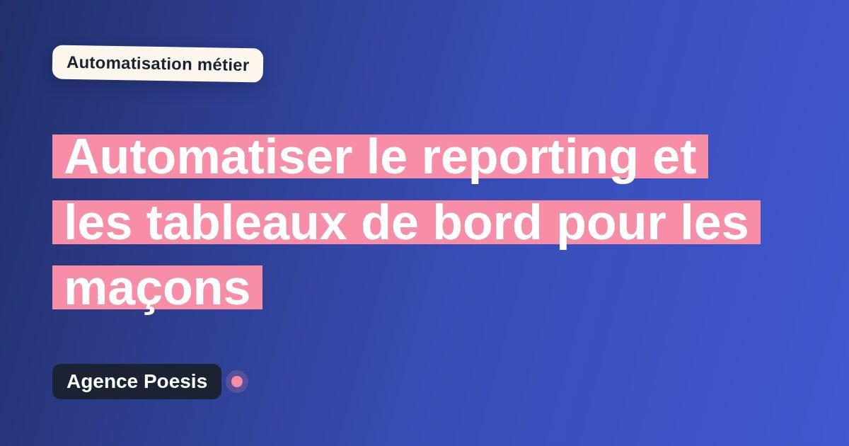 Automatiser le reporting et les tableaux de bord pour les maçons : méthode, coûts et ROI