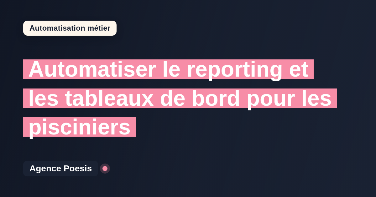 Automatiser le reporting et les tableaux de bord pour les pisciniers : méthode, coûts et ROI
