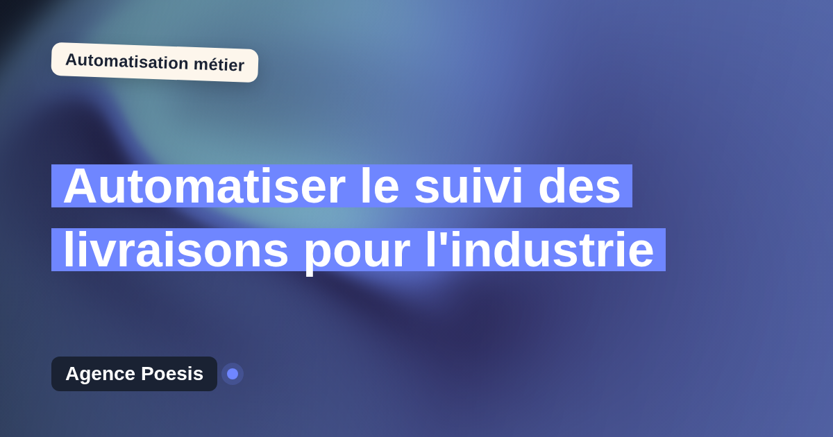 Automatiser le suivi des livraisons pour l'industrie : méthode, coûts et ROI