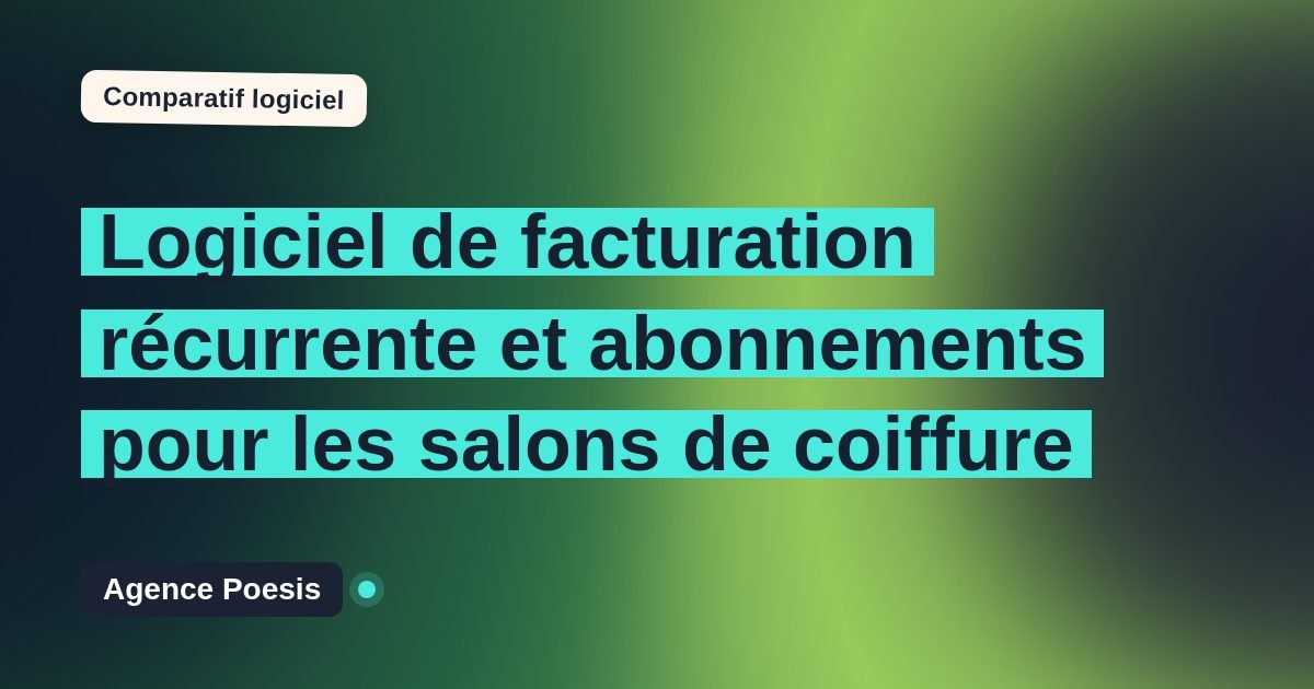 Logiciel de facturation récurrente et abonnements pour les salons de coiffure : le comparatif (marché vs sur-mesure)