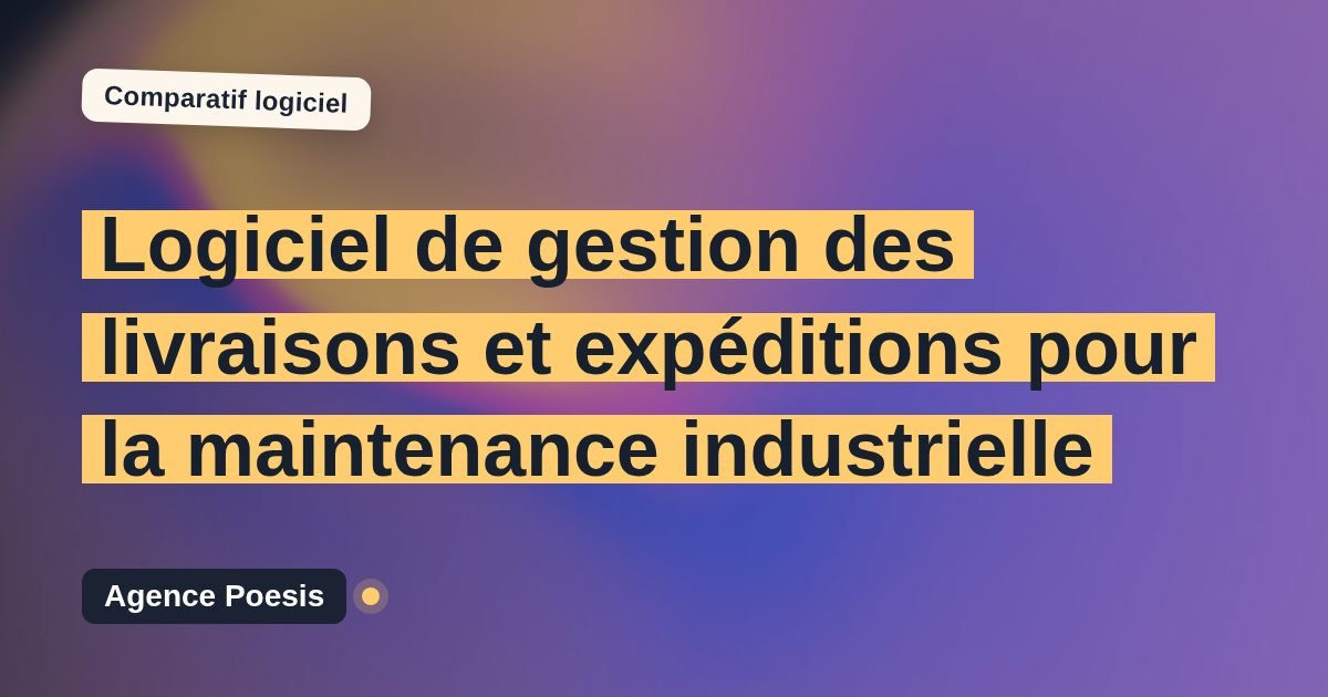 Logiciel de gestion des livraisons et expéditions pour la maintenance industrielle : le comparatif (marché vs sur-mesure)