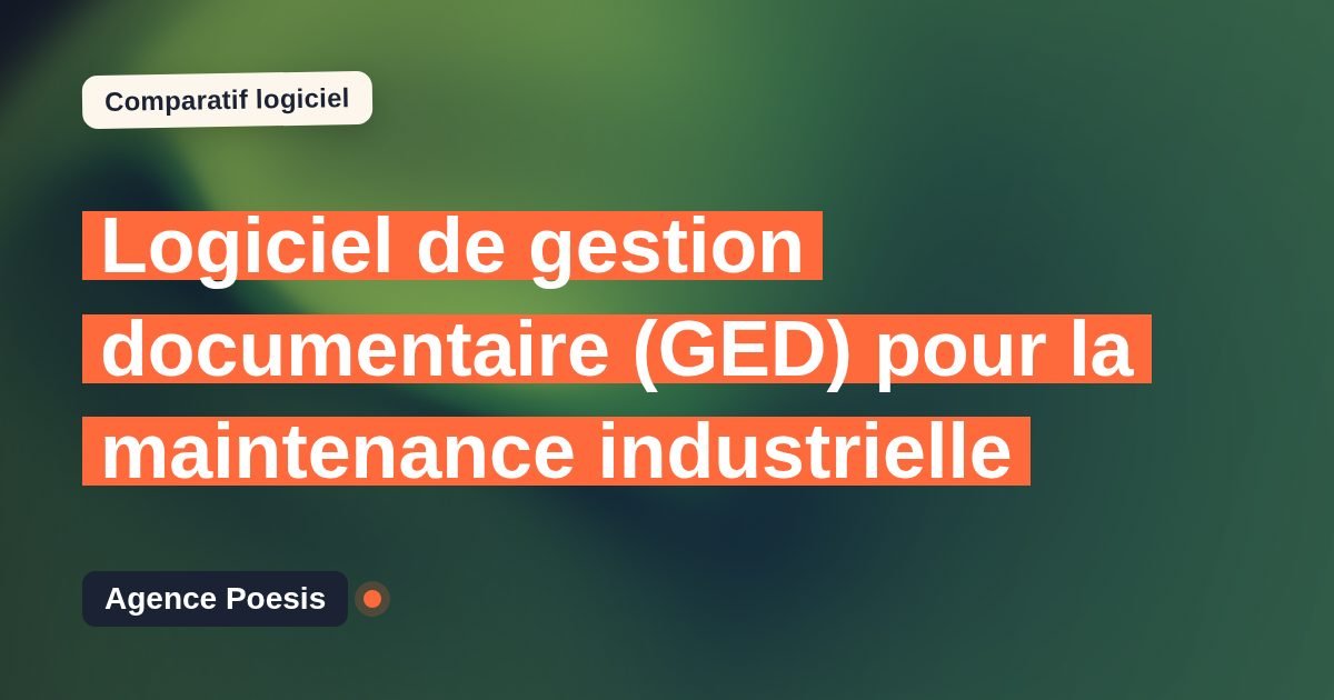 Logiciel de gestion documentaire (GED) pour la maintenance industrielle : le comparatif (marché vs sur-mesure)