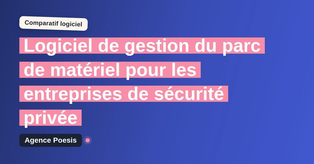 Logiciel de gestion du parc de matériel pour les entreprises de sécurité privée : le comparatif (marché vs sur-mesure)