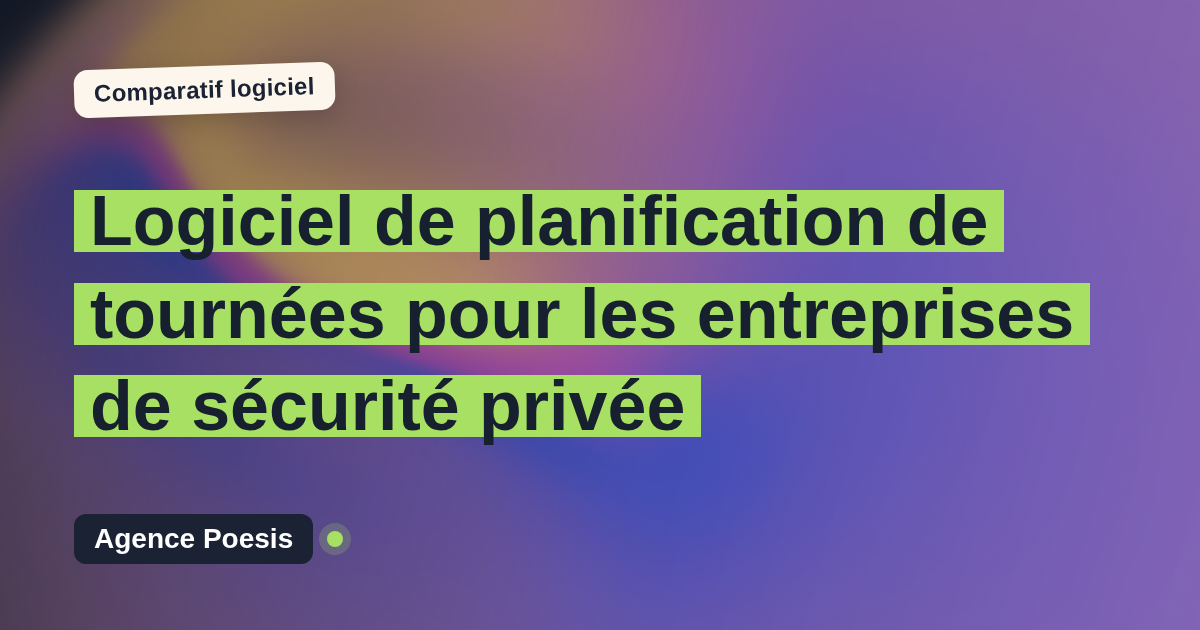 Logiciel de planification de tournées pour les entreprises de sécurité privée : le comparatif (marché vs sur-mesure)