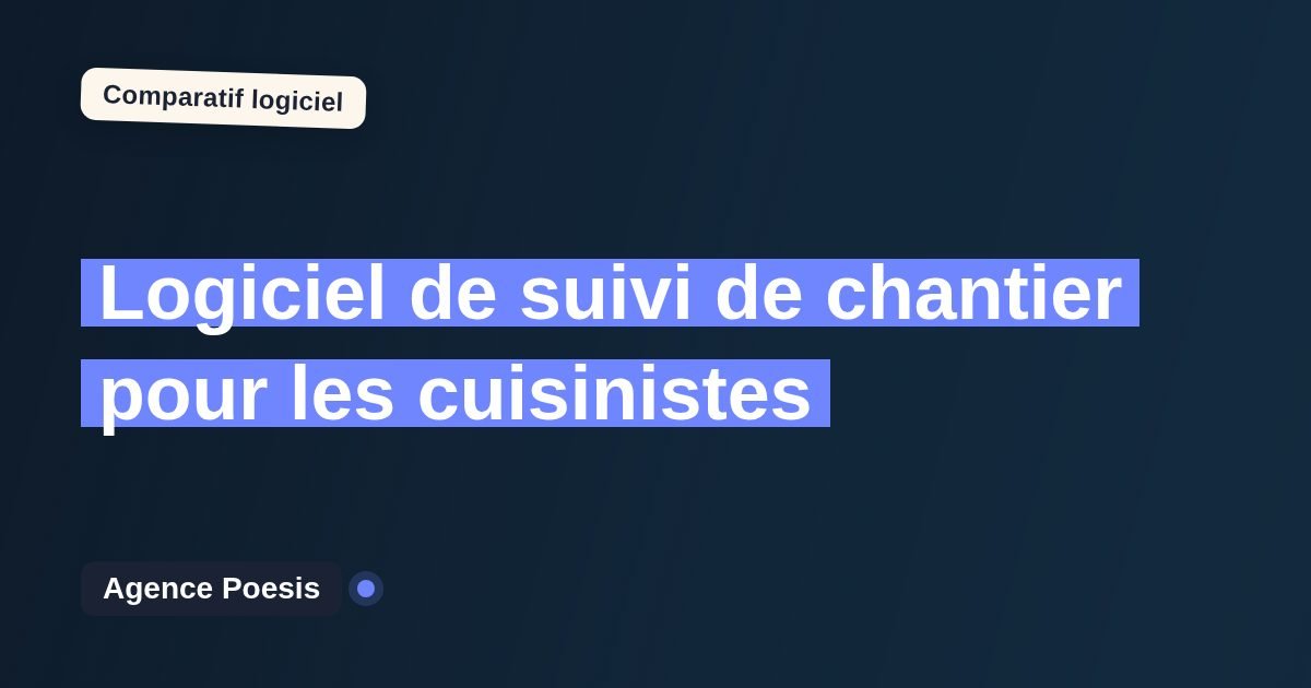 Logiciel de suivi de chantier pour les cuisinistes : le comparatif (marché vs sur-mesure)
