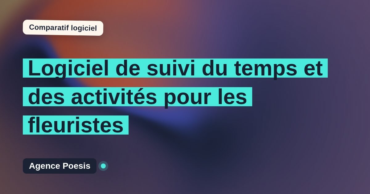 Logiciel de suivi du temps et des activités pour les fleuristes : le comparatif (marché vs sur-mesure)