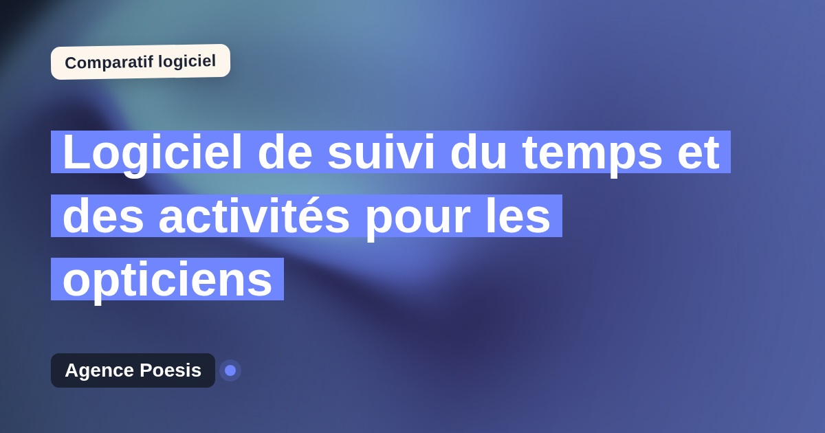 Logiciel de suivi du temps et des activités pour les opticiens : le comparatif (marché vs sur-mesure)