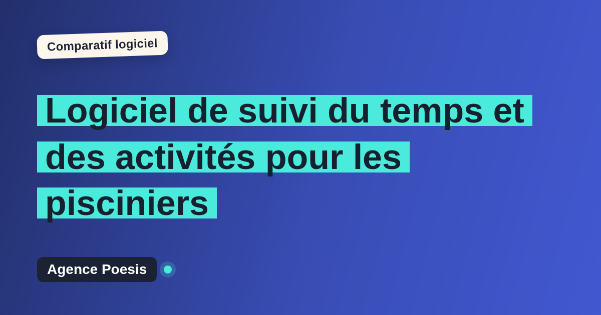 Logiciel de suivi du temps et des activités pour les pisciniers : le comparatif (marché vs sur-mesure)