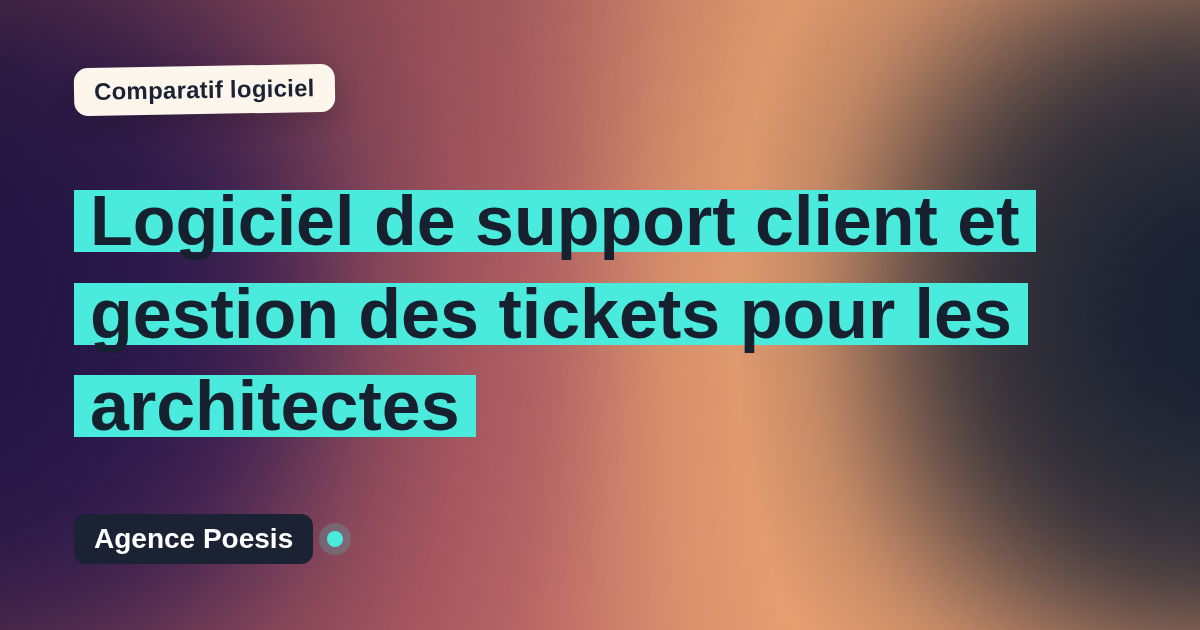 Logiciel de support client et gestion des tickets pour les architectes : le comparatif (marché vs sur-mesure)