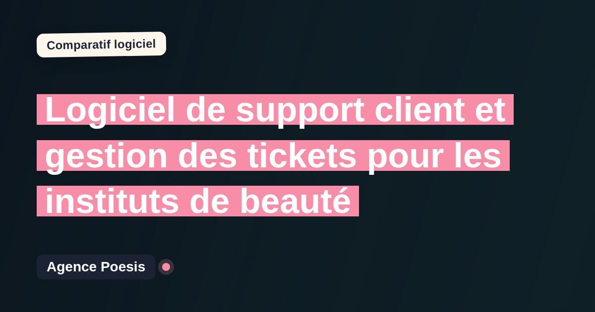 Logiciel de support client et gestion des tickets pour les instituts de beauté : le comparatif (marché vs sur-mesure)