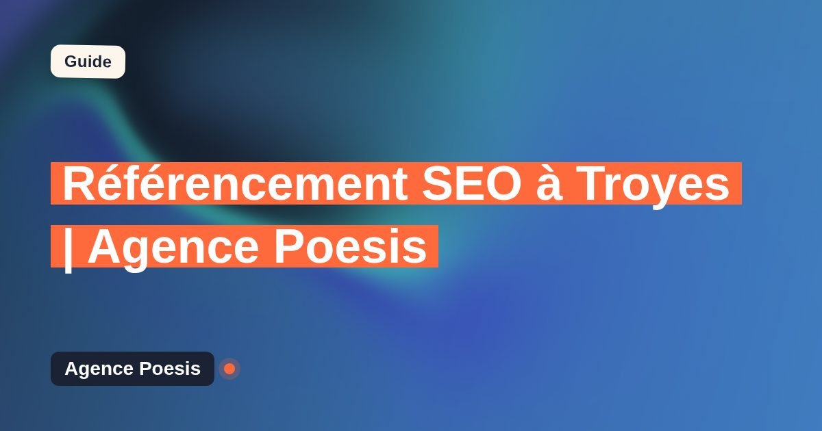 Référencement SEO à Troyes | Agence Poesis