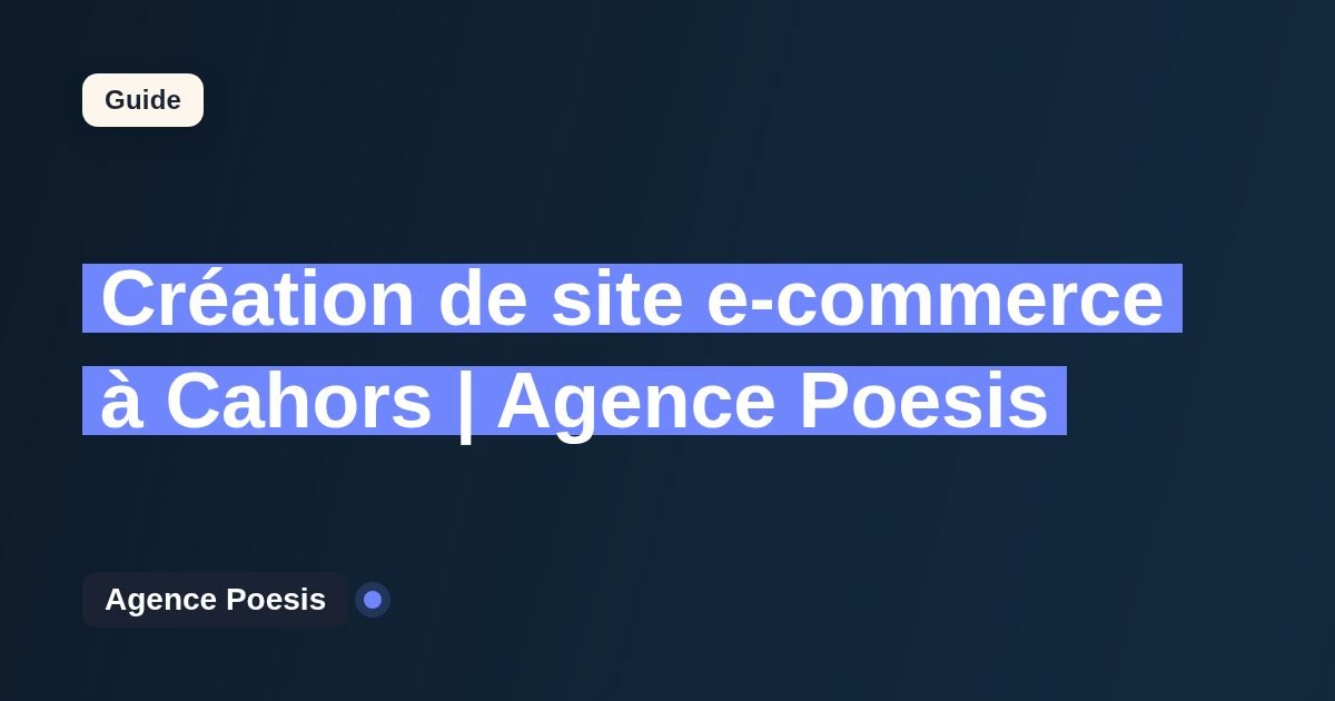 Création de site e-commerce à Cahors | Agence Poesis