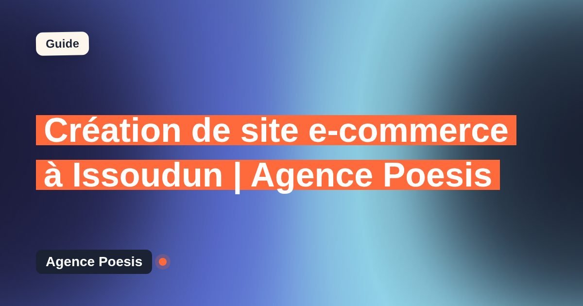 Création de site e-commerce à Issoudun | Agence Poesis