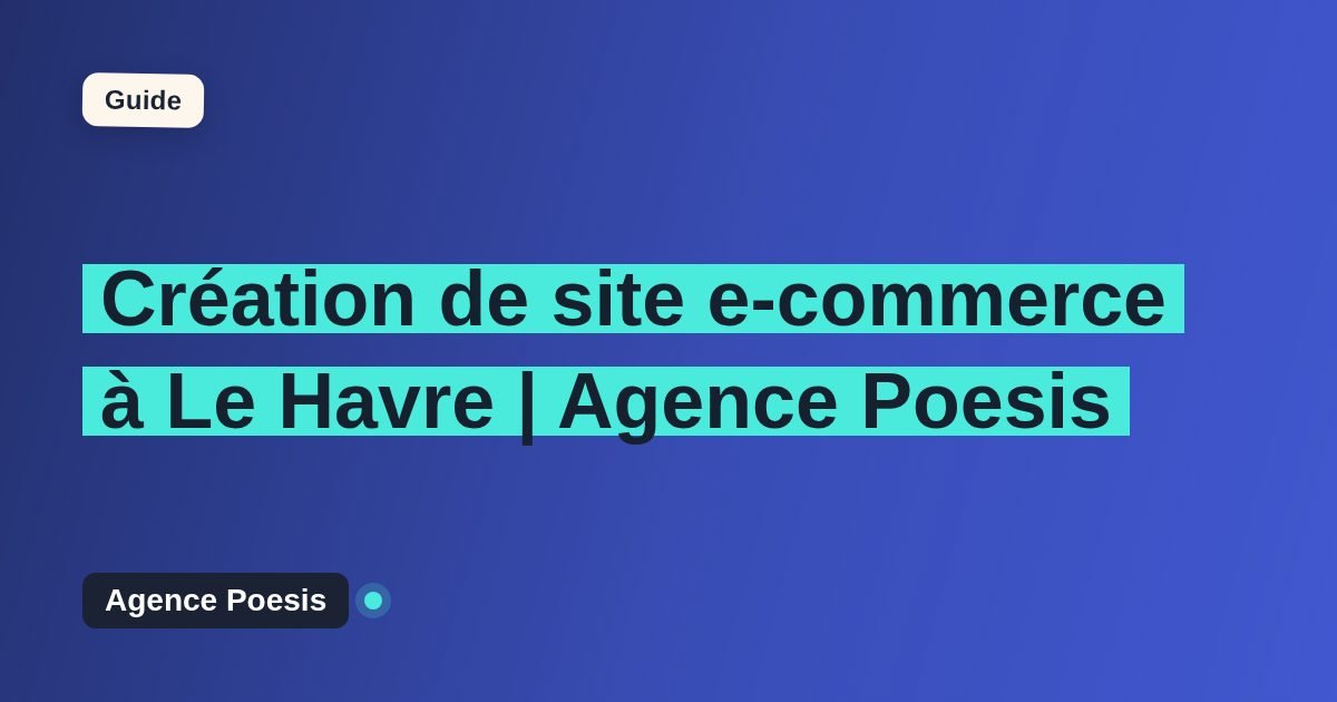 Création de site e-commerce à Le Havre | Agence Poesis