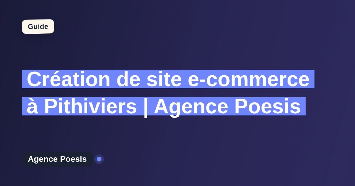 Création de site e-commerce à Pithiviers | Agence Poesis